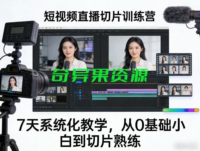 短视频直播切片训练营,7天系统化教学,从0基础小白到切片熟练-奇异果资源